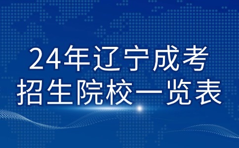 2024年辽宁省成人高考招生院校一览表